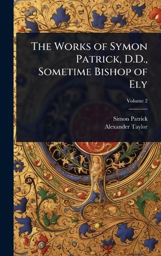 Cover image for The Works of Symon Patrick, D.D., Sometime Bishop of Ely