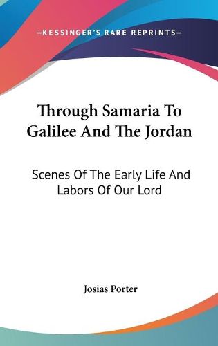 Cover image for Through Samaria to Galilee and the Jordan: Scenes of the Early Life and Labors of Our Lord