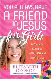 Cover image for You Always Have a Friend in Jesus for Girls: A Tween's Guide to Knowing and Loving Him