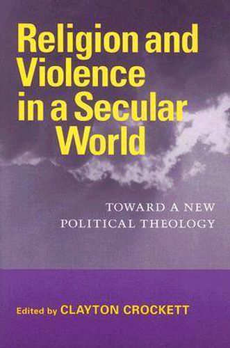 Cover image for Religion and Violence in a Secular World: Toward a New Political Theology