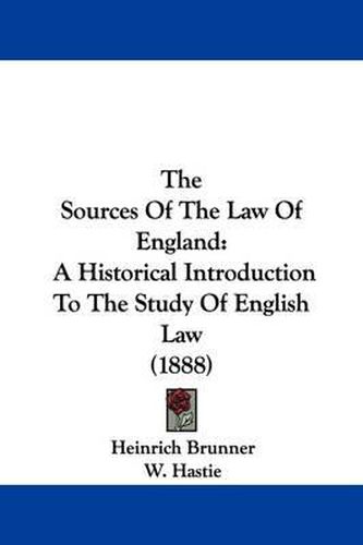 Cover image for The Sources of the Law of England: A Historical Introduction to the Study of English Law (1888)