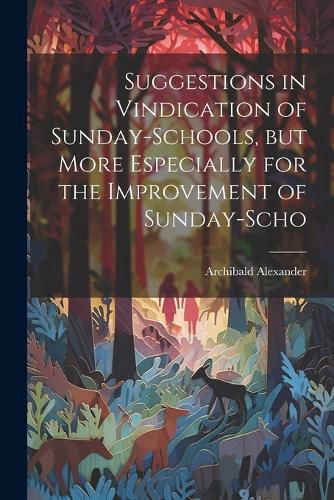 Cover image for Suggestions in Vindication of Sunday-schools, but More Especially for the Improvement of Sunday-scho