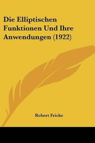 Die Elliptischen Funktionen Und Ihre Anwendungen (1922)