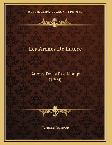 Cover image for Les Arenes de Lutece: Arenes de La Rue Monge (1908)
