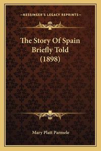 Cover image for The Story of Spain Briefly Told (1898)