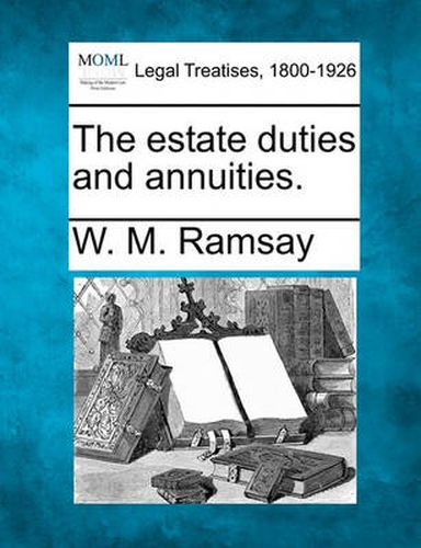 Cover image for The Estate Duties and Annuities.