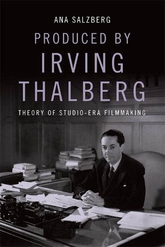 Cover image for Produced by Irving Thalberg: Theory of Studio-Era Filmmaking