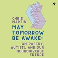 Cover image for May Tomorrow Be Awake: On Poetry, Autism, and Our Neurodiverse Future