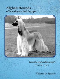 Cover image for Afghan Hounds of Scandinavia and Europe: From the 1970's, 80's and 90's (Vol. 2)