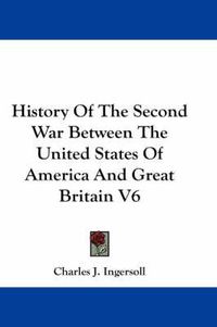 Cover image for History of the Second War Between the United States of America and Great Britain V6