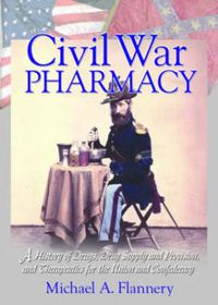 Cover image for Civil War Pharmacy: A History of Drugs, Drug Supply and Provision, and Therapeutics for the Union and Confederacy