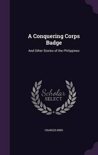 Cover image for A Conquering Corps Badge: And Other Stories of the Philippines