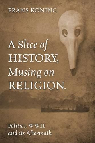 Cover image for A Slice of History, Musing on Religion.: Politics, WWII and its Aftermath