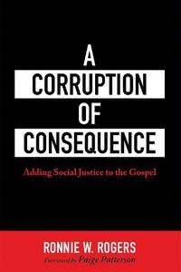 Cover image for A Corruption of Consequence: Adding Social Justice to the Gospel