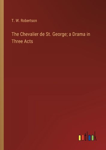 The Chevalier de St. George; a Drama in Three Acts