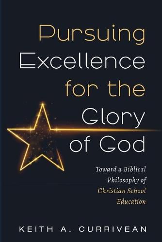 Cover image for Pursuing Excellence for the Glory of God: Toward a Biblical Philosophy of Christian School Education