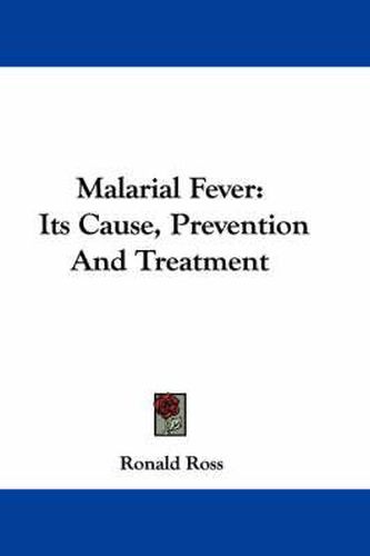 Cover image for Malarial Fever: Its Cause, Prevention and Treatment