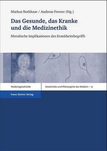 Cover image for Das Gesunde, Das Kranke Und Die Medizinethik: Moralische Implikationen Des Krankheitsbegriffs