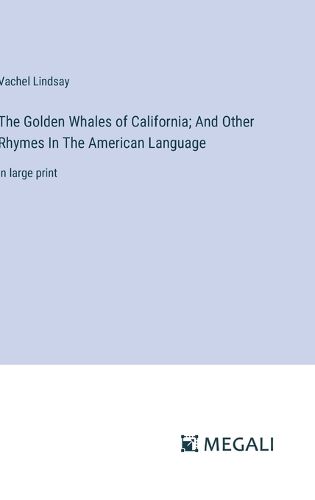 The Golden Whales of California; And Other Rhymes In The American Language