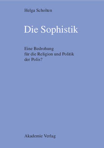 Cover image for Die Sophistik: Eine Bedrohung Fur Die Religion Und Politik Der Polis?