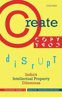 Cover image for Create, Copy, Disrupt: India's Intellectual Property Dilemmas