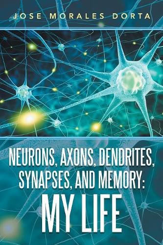 Cover image for Neurons, Axons, Dendrites, Synapses, and Memory: My Life