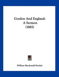 Cover image for Gordon and England: A Sermon (1885)