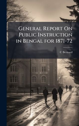 Cover image for General Report On Public Instruction in Bengal for 1871-72