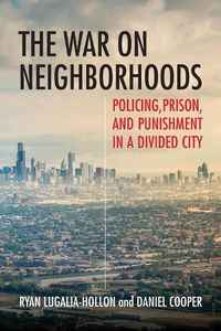 Cover image for The War on Neighborhoods: Policing, Prison, and Punishment in a Divided City