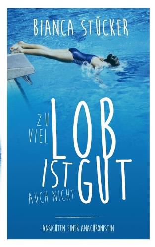 Cover image for Zu viel Lob ist auch nicht gut!: Ansichten einer Anachronistin