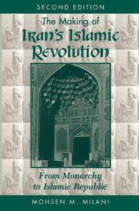 Cover image for The Making Of Iran's Islamic Revolution: From Monarchy To Islamic Republic, Second Edition