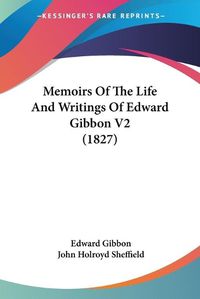 Cover image for Memoirs of the Life and Writings of Edward Gibbon V2 (1827)