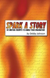 Cover image for Spark a Story: 101 Writing Prompts to Kindle the Imagination