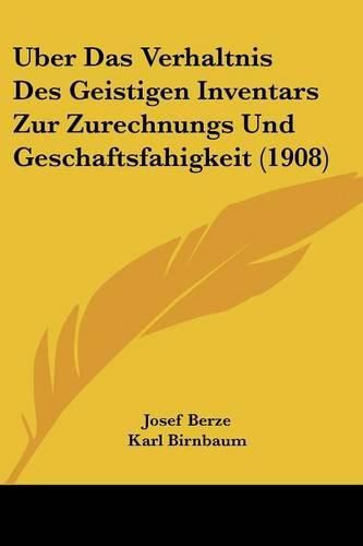 Uber Das Verhaltnis Des Geistigen Inventars Zur Zurechnungs Und Geschaftsfahigkeit (1908)