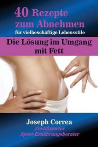 Cover image for 40 Rezepte zum Abnehmen fur vielbeschaftige Lebensstile: Die Loesung im Umgang mit Fett