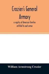 Cover image for Crozier's general armory; a registry of American families entitled to coat armor