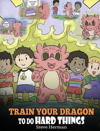 Cover image for Train Your Dragon To Do Hard Things: A Cute Children's Story about Perseverance, Positive Affirmations and Growth Mindset.