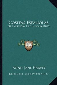 Cover image for Cositas Espanolas: Or Every Day Life in Spain (1875)