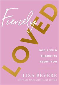 Cover image for Fiercely Loved: God's Wild Thoughts about You