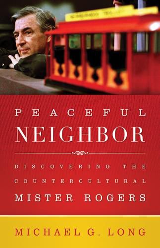 Cover image for Peaceful Neighbor: Discovering the Countercultural Mister Rogers