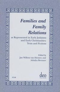 Cover image for Families and Family Relations: As Represented in Early Judaisms and Early Christianities: Texts and Fictions. Papers read at a NOSTER colloquium in Amsterdam, June 9-11, 1998