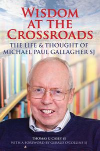 Cover image for Wisdom at the Crossroads: The Life and Thought of Michael Paul Gallagher SJ