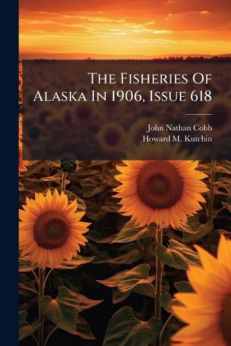 Cover image for The Fisheries Of Alaska In 1906, Issue 618