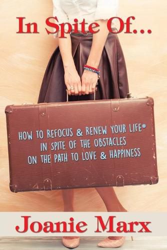 In Spite Of...: How to Refocus & Renew Your Life(R) in Spite of the Obstacles on the Path to Love & Happiness