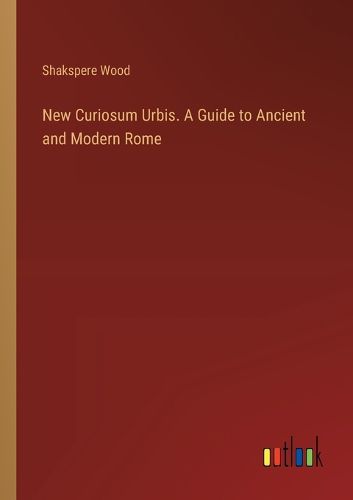 Cover image for New Curiosum Urbis. A Guide to Ancient and Modern Rome