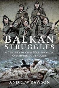 Cover image for Balkan Struggles: A Century of Civil War, Invasion, Communism and Genocide