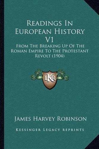 Cover image for Readings in European History V1: From the Breaking Up of the Roman Empire to the Protestant Revolt (1904)