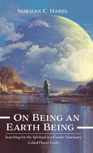 Cover image for On Being an Earth Being: Searching for the Spiritual in a Cosmic Sanctuary Called Planet Earth