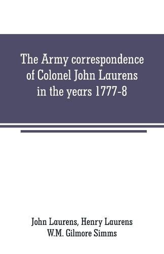 Cover image for The Army correspondence of Colonel John Laurens in the years 1777-8