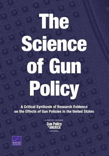 Cover image for The Science of Gun Policy: A Critical Synthesis of Research Evidence on the Effects of Gun Policies in the United States